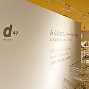 渋谷ヒカリエ d47MUSEUM「みんなのスーパーマーケット」展（2013.3.7-4.21）
